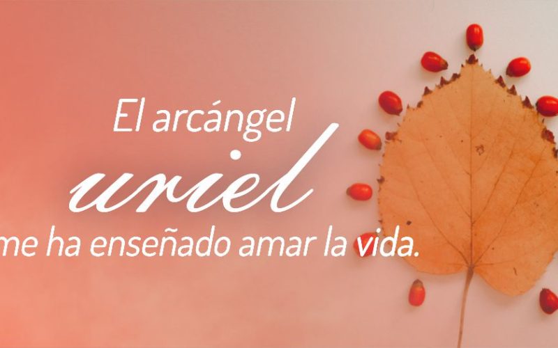 El Arcángel Uriel me ha enseñado a amar la vida