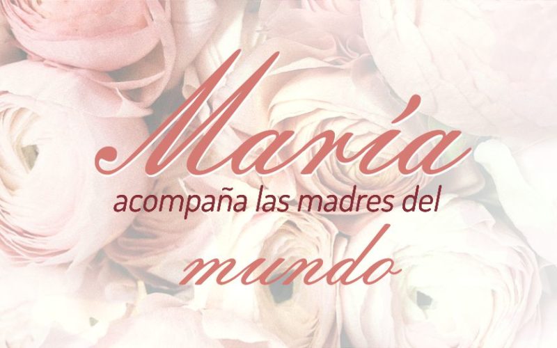 María acompaña a las madres del mundo