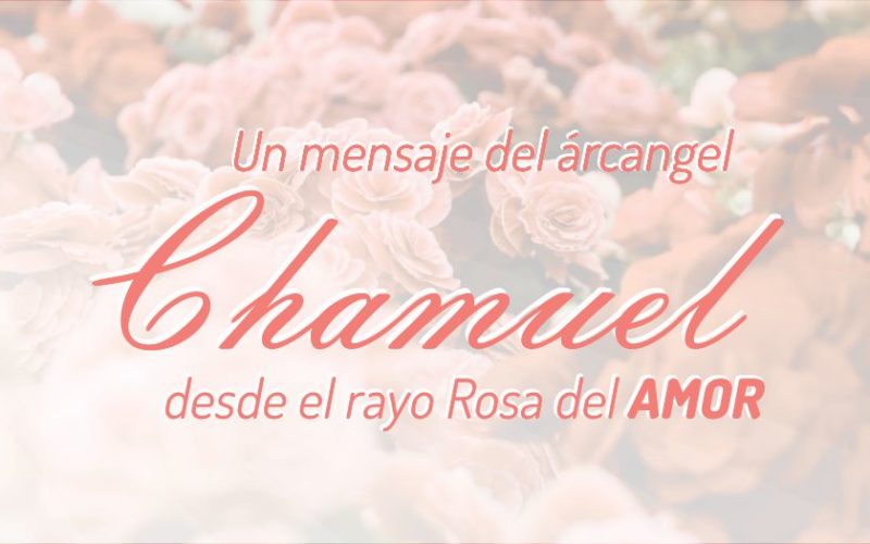 Un Mensaje del Arcángel Chamuel desde el Rayo Rosa del Amor