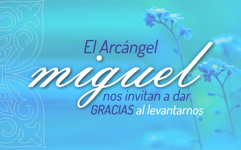 El Arcángel Miguel nos invita a dar Gracias al levantarnos cada día