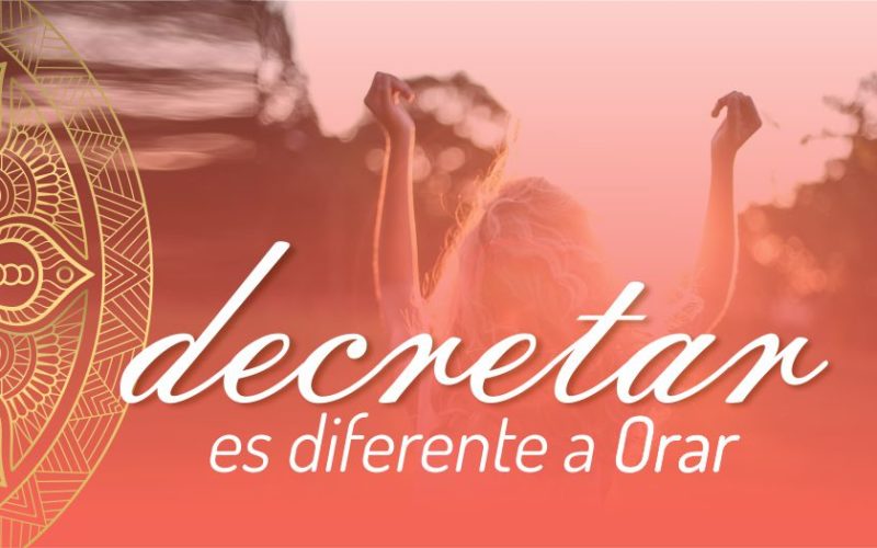 Decretar es diferente a Orar