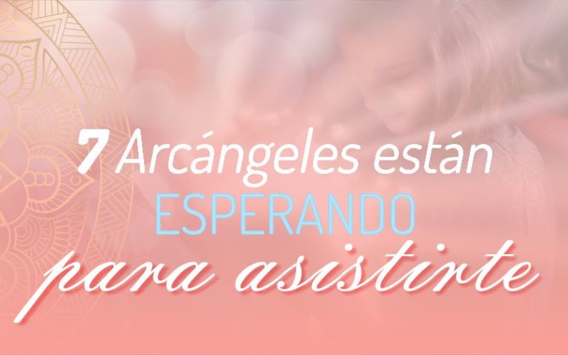 7 Arcángeles que están esperando para asistirte.