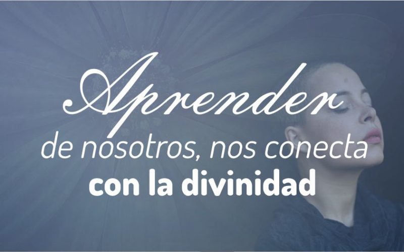 Aprender de nosotros nos conecta con la divinidad.