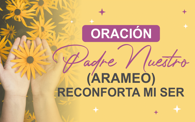 Oración, el Padre nuestro en arameo, reconforta mi ser