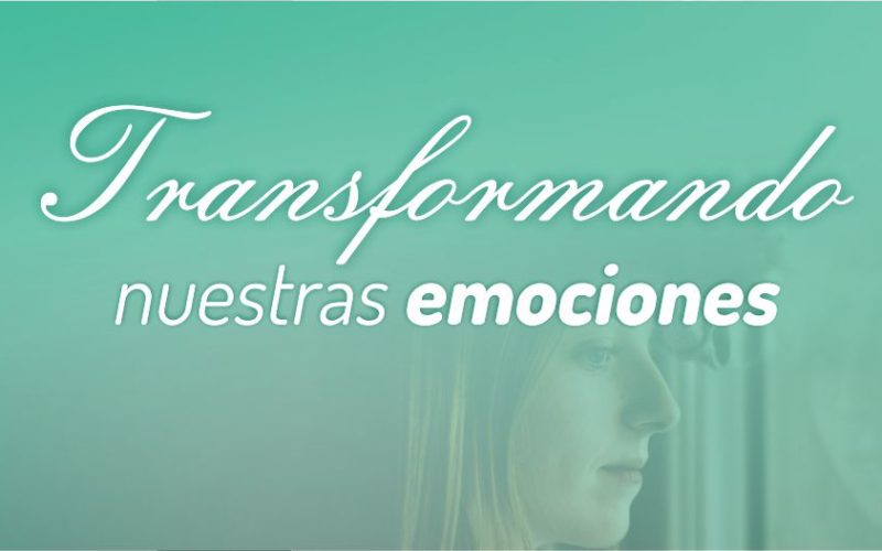 Transformando nuestras emociones