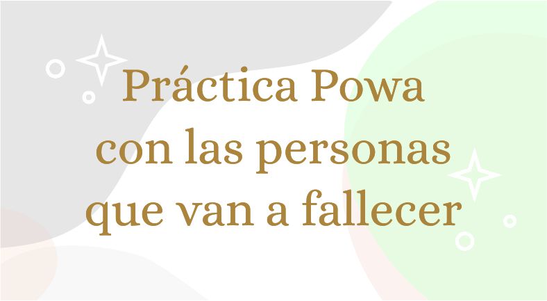 Practica Powa con las personas que van a fallecer