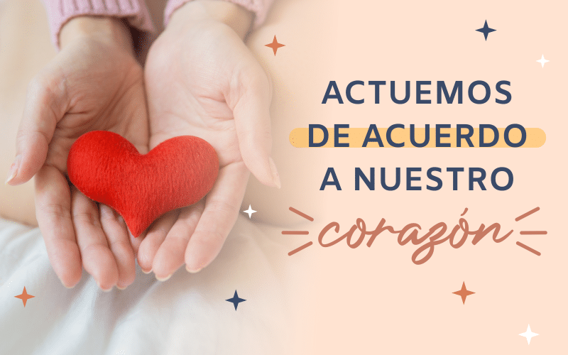 Actuemos de acuerdo a nuestro corazón