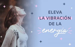 eleva la vibración de la energía