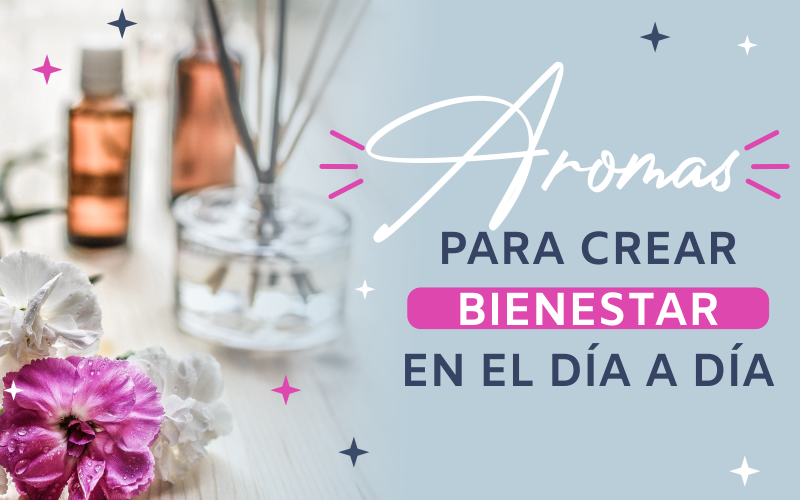 Aromas para crear bienestar en el día a día