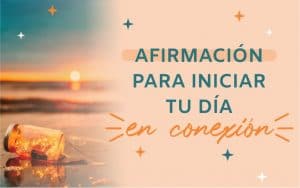 Afirmación para iniciar tu día en conexión