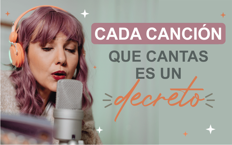 Cada canción que cantas es un decreto que emites